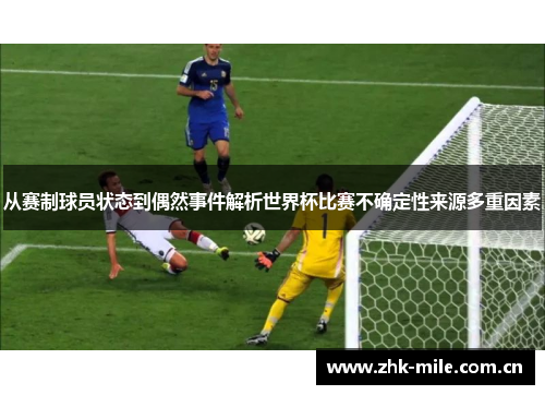 从赛制球员状态到偶然事件解析世界杯比赛不确定性来源多重因素