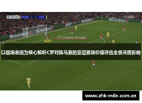 以临场表现为核心解析C罗对阵马赛的亚冠赛场价值评估全景深度影响